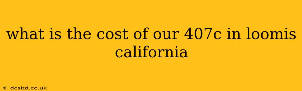 what is the cost of our 407c in loomis california