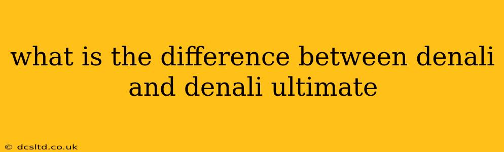 what is the difference between denali and denali ultimate