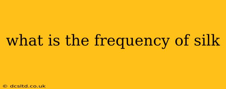 what is the frequency of silk