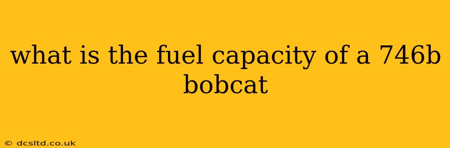 what is the fuel capacity of a 746b bobcat