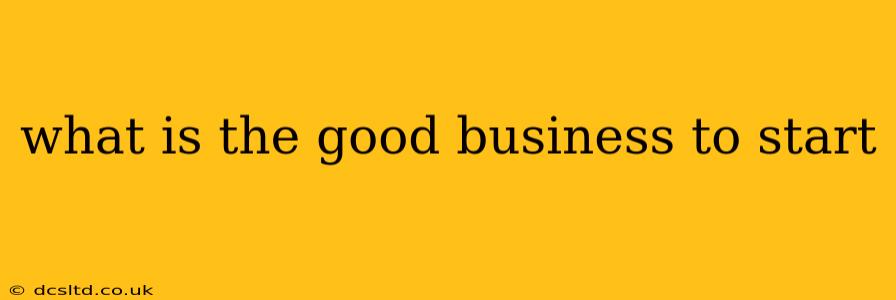 what is the good business to start