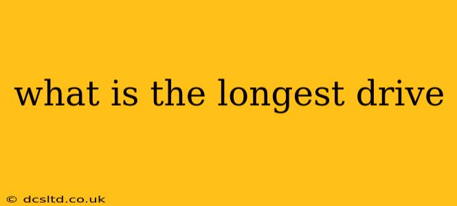 what is the longest drive