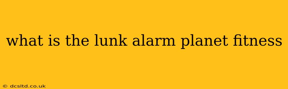 what is the lunk alarm planet fitness
