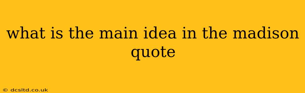 what is the main idea in the madison quote
