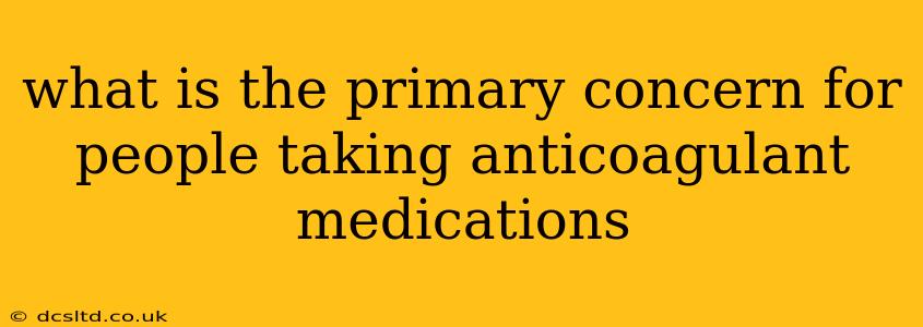 what is the primary concern for people taking anticoagulant medications