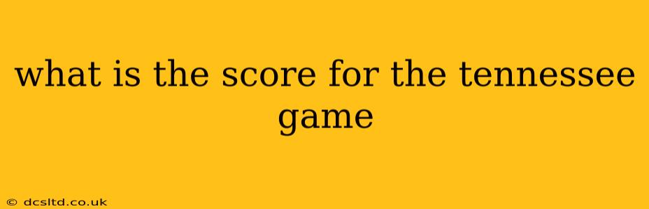 what is the score for the tennessee game