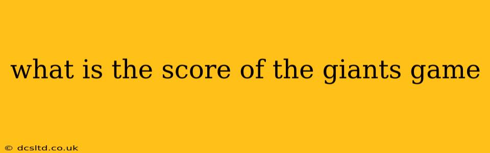 what is the score of the giants game what is the score of the giants game