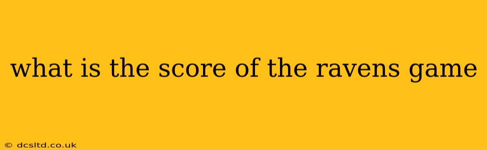 what is the score of the ravens game what is the score of the ravens game