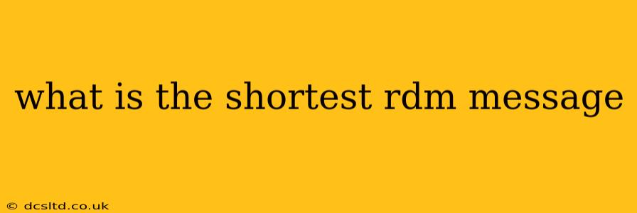 what is the shortest rdm message what is the shortest rdm message