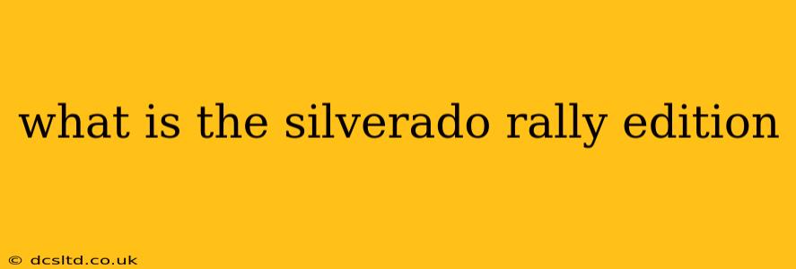 what is the silverado rally edition