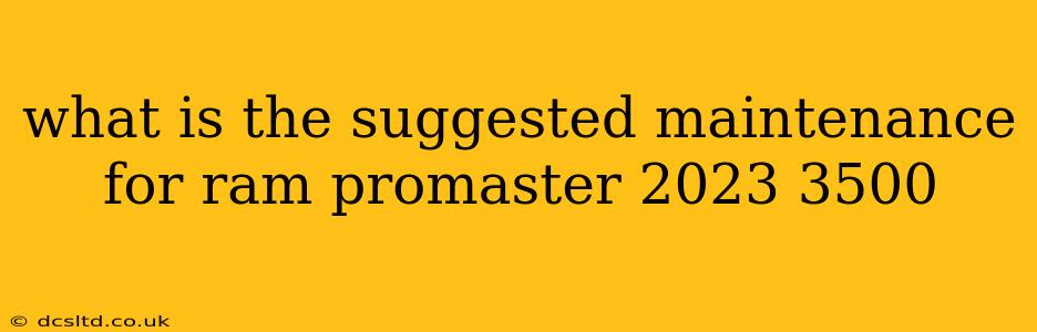 what is the suggested maintenance for ram promaster 2023 3500