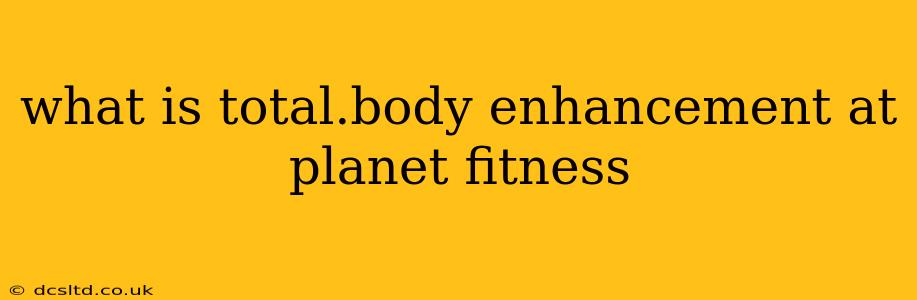 what is total.body enhancement at planet fitness