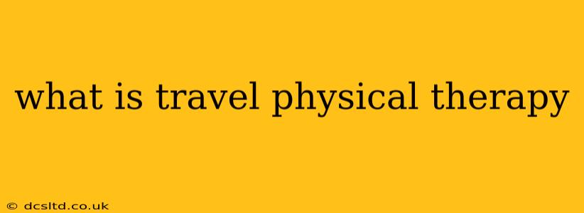 what is travel physical therapy