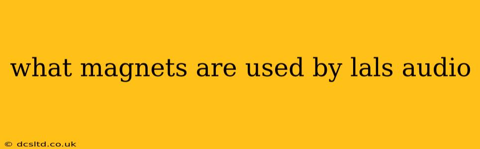 what magnets are used by lals audio