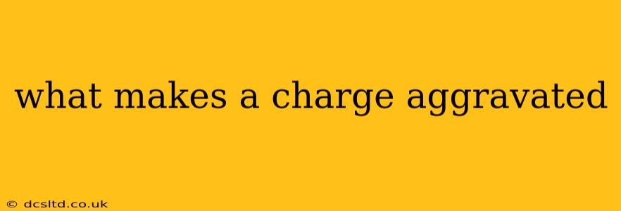 what makes a charge aggravated