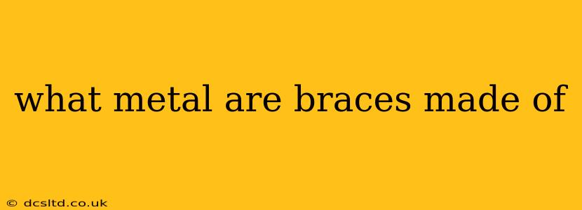 what metal are braces made of