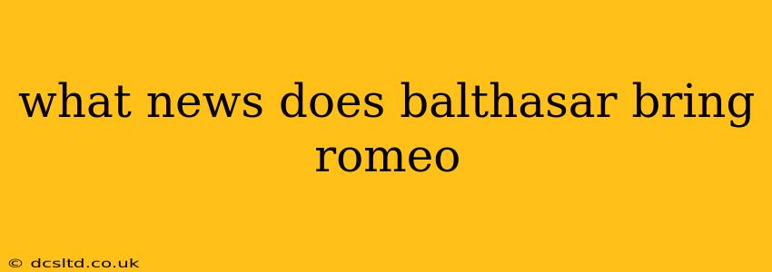 what news does balthasar bring romeo