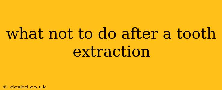 what not to do after a tooth extraction