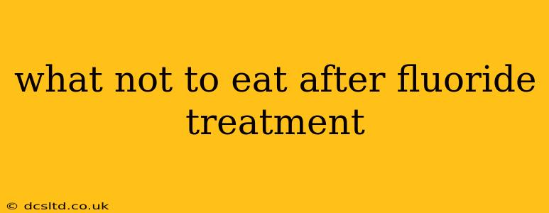 what not to eat after fluoride treatment