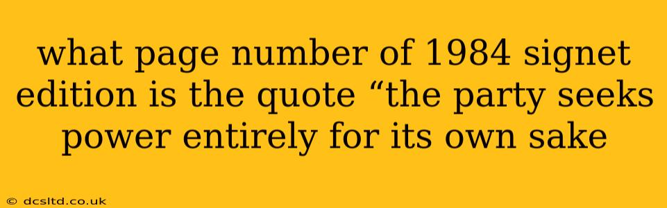what page number of 1984 signet edition is the quote “the party seeks power entirely for its own sake