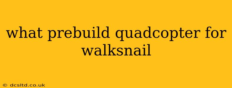 what prebuild quadcopter for walksnail