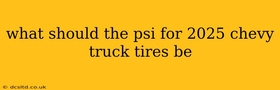 what should the psi for 2025 chevy truck tires be