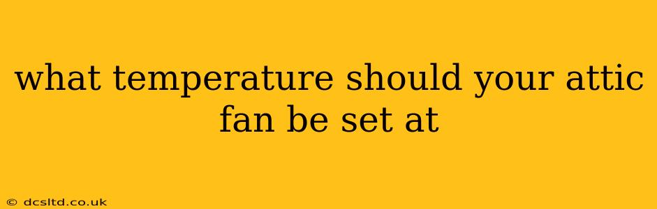 what temperature should your attic fan be set at