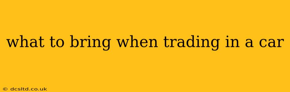 what to bring when trading in a car