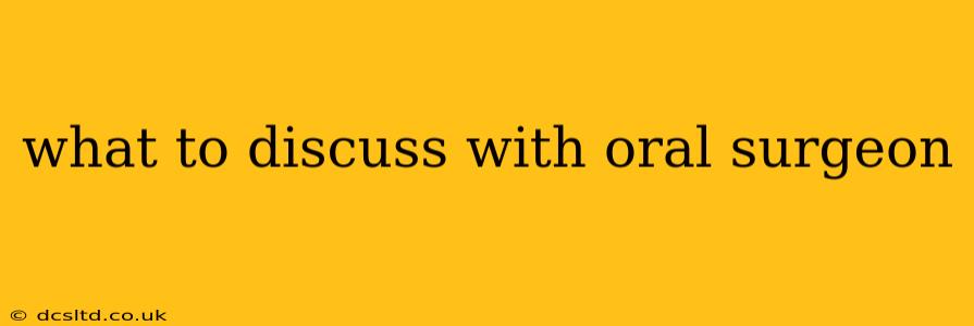 what to discuss with oral surgeon
