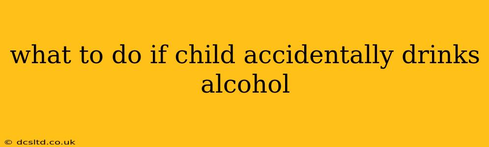 what to do if child accidentally drinks alcohol