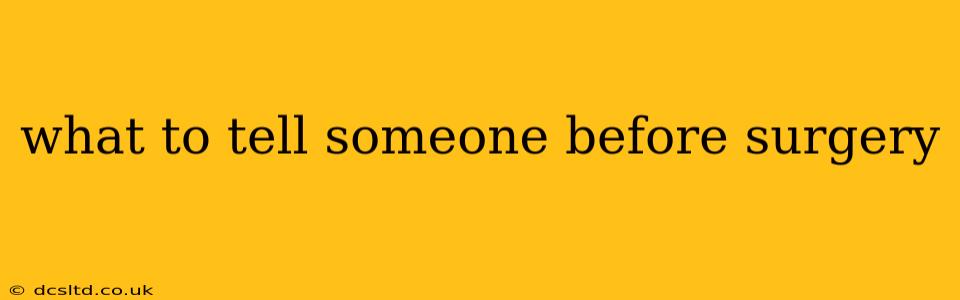 what to tell someone before surgery