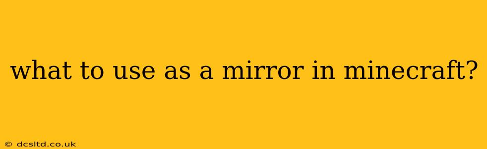 what to use as a mirror in minecraft?