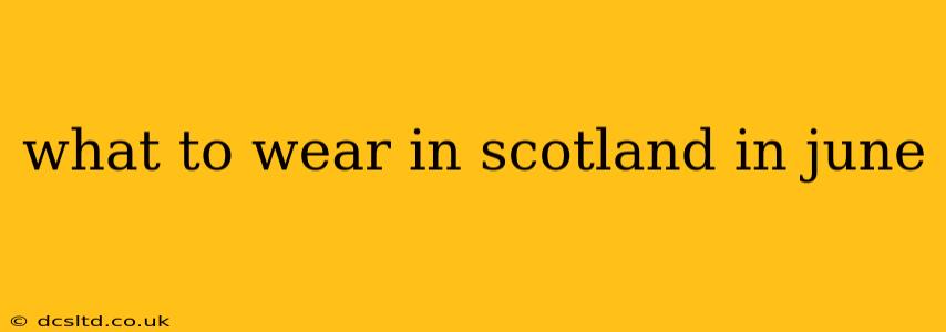 what to wear in scotland in june