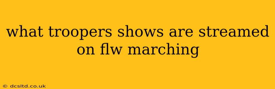 what troopers shows are streamed on flw marching