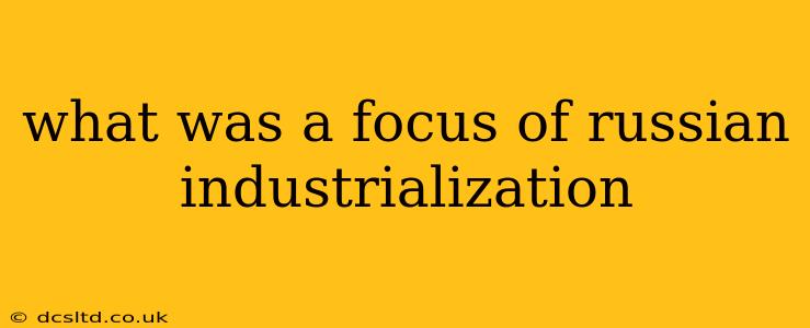 what was a focus of russian industrialization