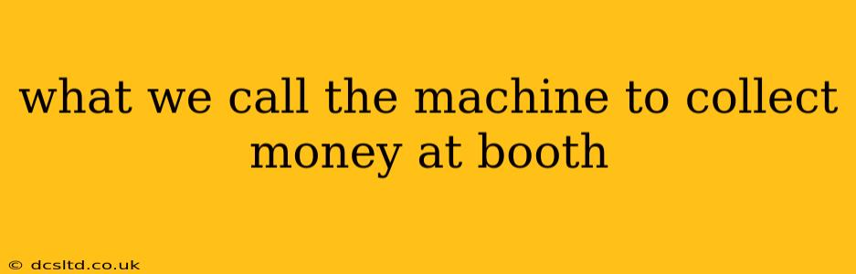 what we call the machine to collect money at booth