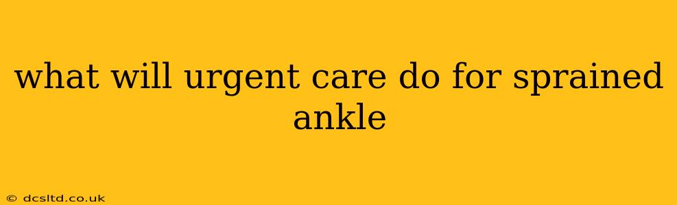 what will urgent care do for sprained ankle