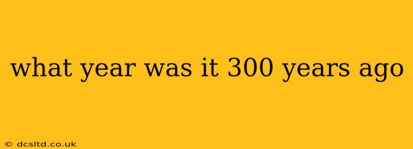 what year was it 300 years ago