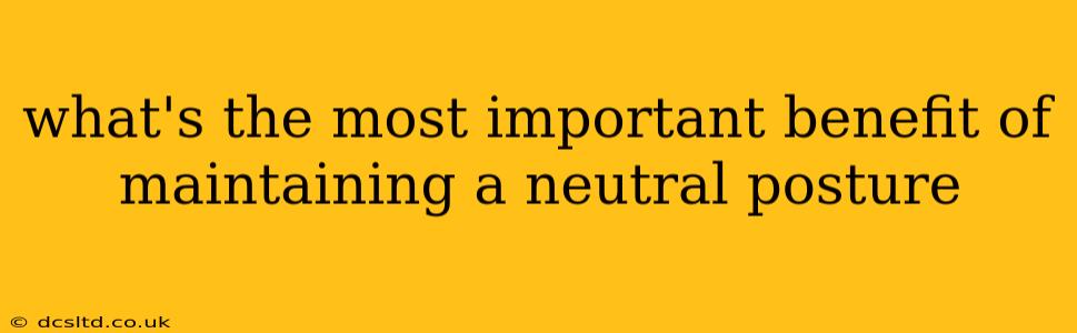 what's the most important benefit of maintaining a neutral posture