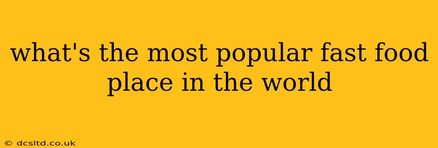 what's the most popular fast food place in the world