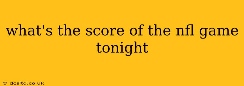 what's the score of the nfl game tonight what's the score of the nfl game tonight