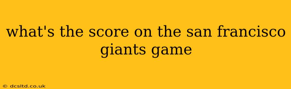 what's the score on the san francisco giants game