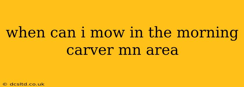 when can i mow in the morning carver mn area