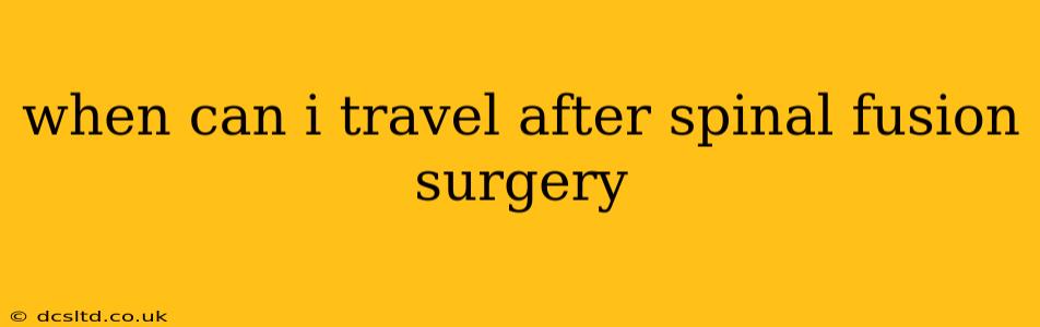 when can i travel after spinal fusion surgery