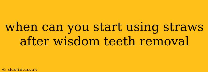 when can you start using straws after wisdom teeth removal