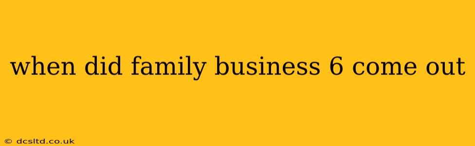 when did family business 6 come out
