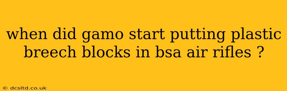 when did gamo start putting plastic breech blocks in bsa air rifles ?