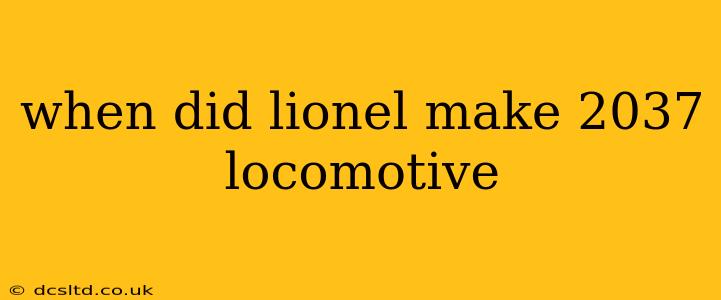 when did lionel make 2037 locomotive