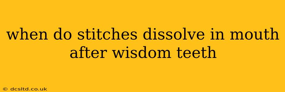 when do stitches dissolve in mouth after wisdom teeth