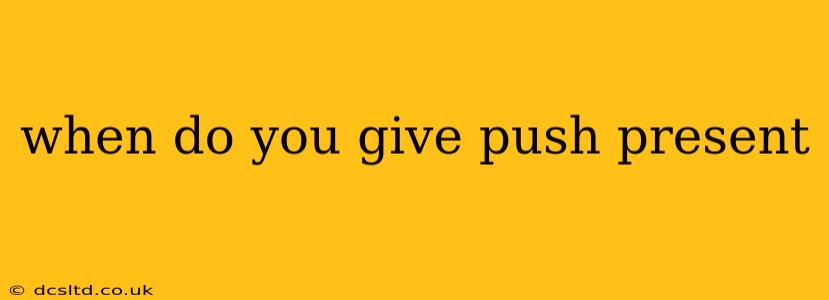 when do you give push present